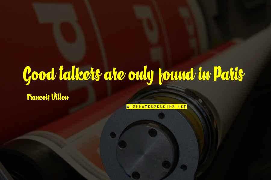 Miguel Enriquez Quotes By Francois Villon: Good talkers are only found in Paris. Miguel Enriquez Quotes By Francois Villon: Good talkers are only found in Paris.
