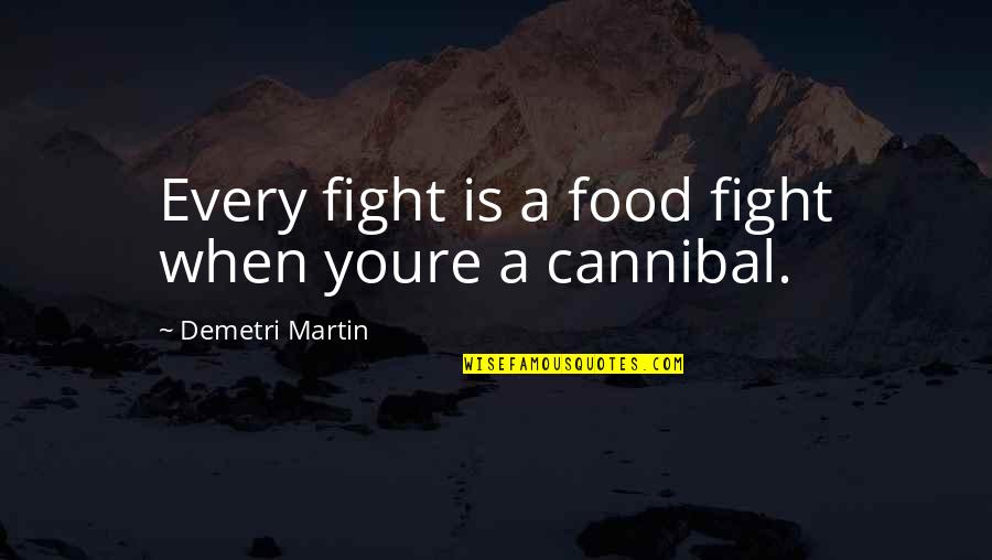 Miguel Hidalgo Y Costilla Famous Quotes By Demetri Martin: Every fight is a food fight when youre Miguel Hidalgo Y Costilla Famous Quotes By Demetri Martin: Every fight is a food fight when youre