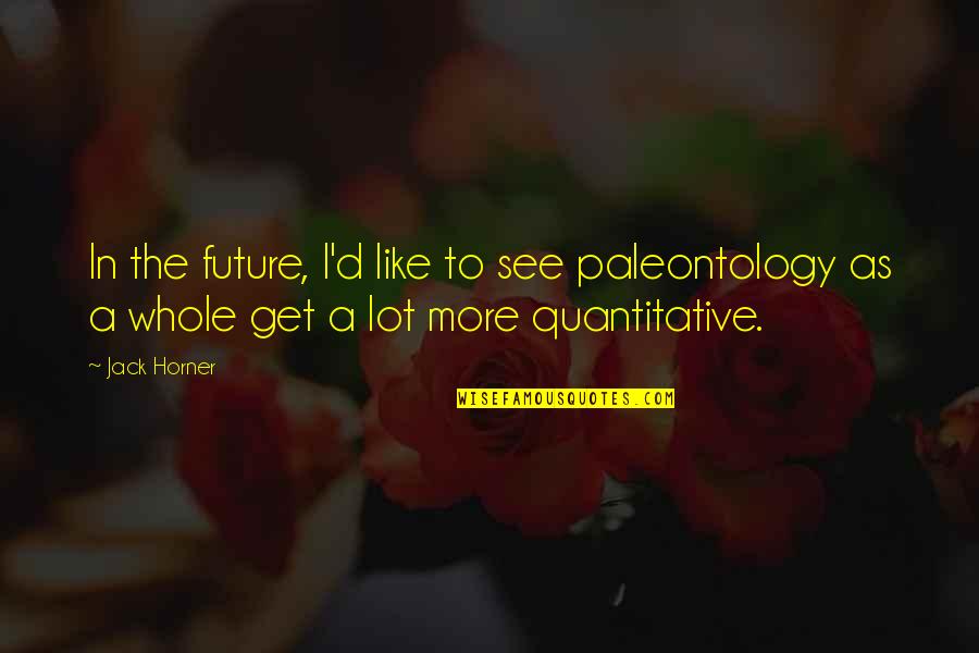 Miguel Hidalgo Y Costilla Famous Quotes By Jack Horner: In the future, I'd like to see paleontology