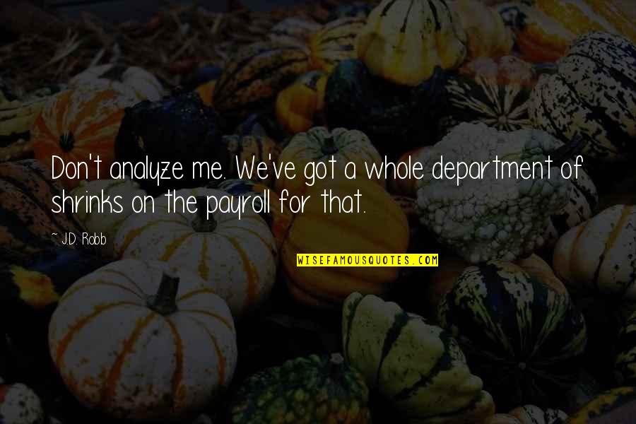 Miguel Jontel Pimentel Quotes By J.D. Robb: Don't analyze me. We've got a whole department
