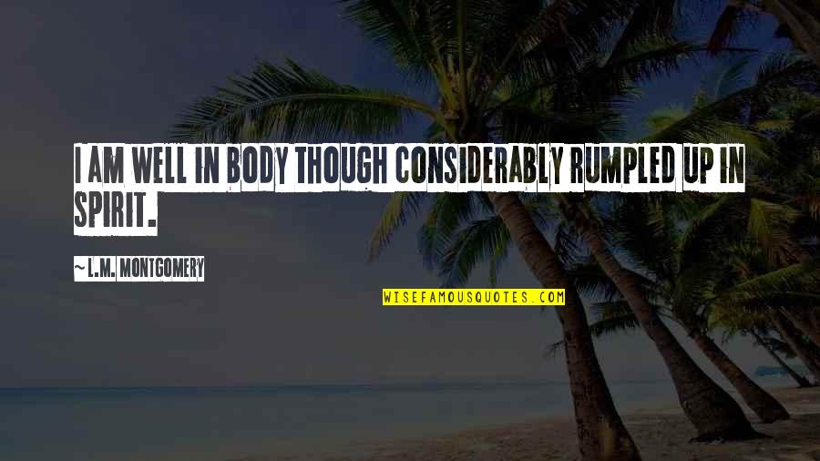 Miguel Jontel Quotes By L.M. Montgomery: I am well in body though considerably rumpled Miguel Jontel Quotes By L.M. Montgomery: I am well in body though considerably rumpled