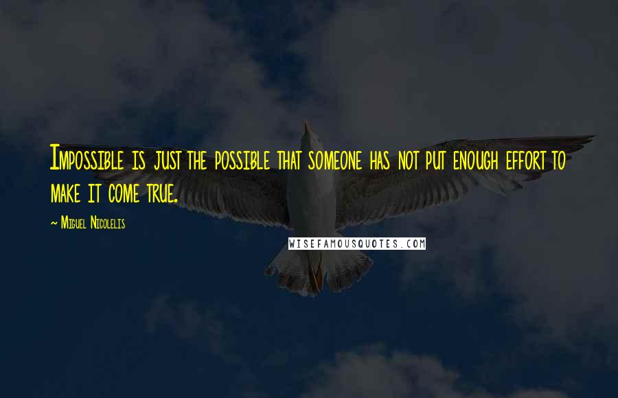 Miguel Nicolelis quotes: Impossible is just the possible that someone has not put enough effort to make it come true.