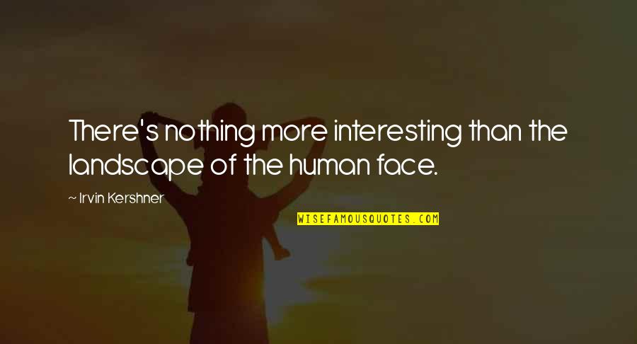 Miguel Quote Quotes By Irvin Kershner: There's nothing more interesting than the landscape of