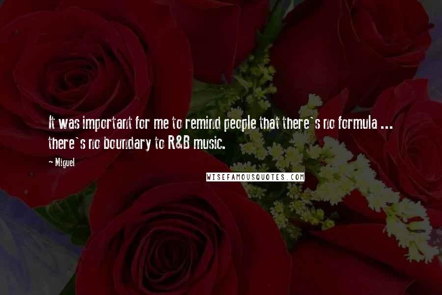 Miguel quotes: It was important for me to remind people that there's no formula ... there's no boundary to R&B music.