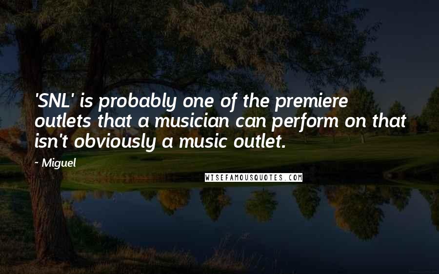 Miguel quotes: 'SNL' is probably one of the premiere outlets that a musician can perform on that isn't obviously a music outlet.