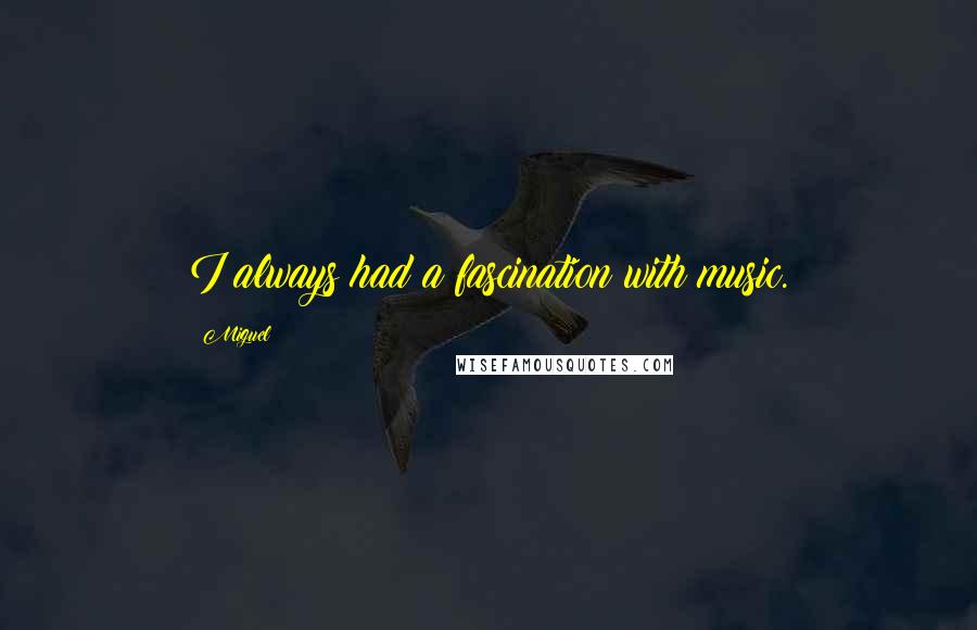 Miguel quotes: I always had a fascination with music.