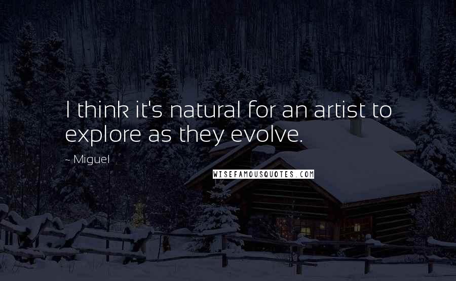 Miguel quotes: I think it's natural for an artist to explore as they evolve.