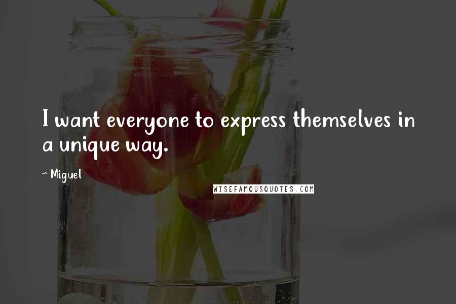 Miguel quotes: I want everyone to express themselves in a unique way.