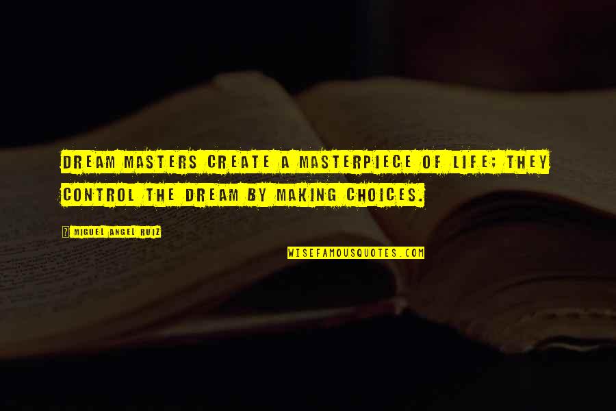 Miguel Quotes By Miguel Angel Ruiz: Dream masters create a masterpiece of life; they