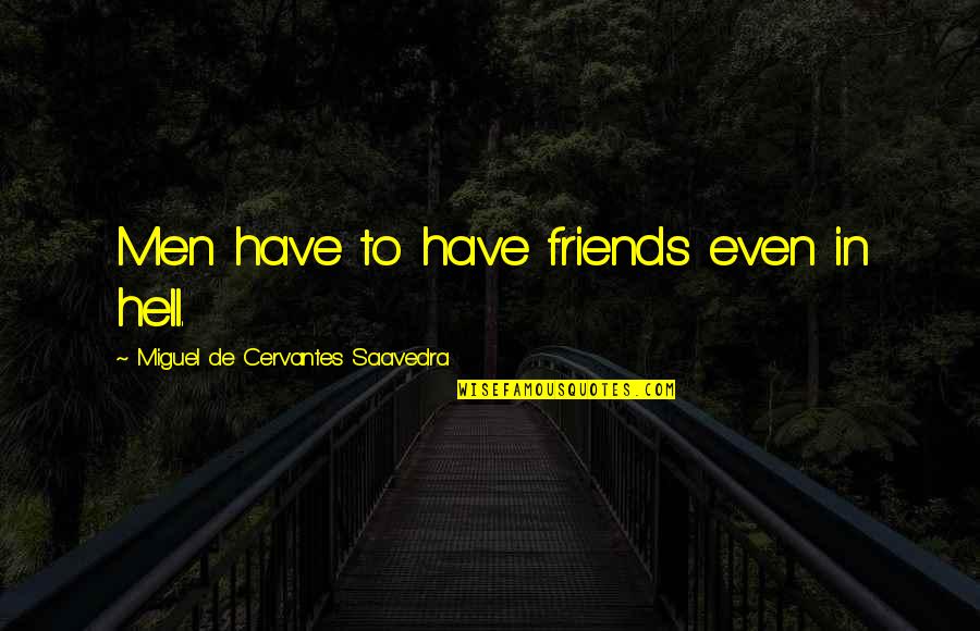 Miguel Quotes By Miguel De Cervantes Saavedra: Men have to have friends even in hell.