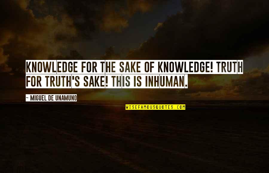 Miguel Quotes By Miguel De Unamuno: Knowledge for the sake of knowledge! Truth for