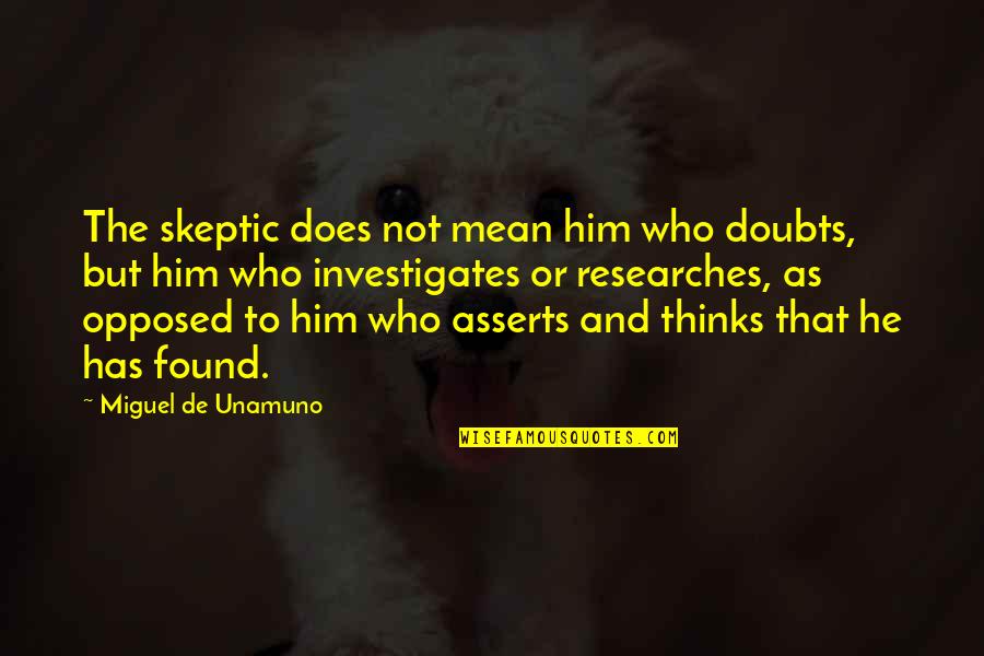 Miguel Quotes By Miguel De Unamuno: The skeptic does not mean him who doubts,