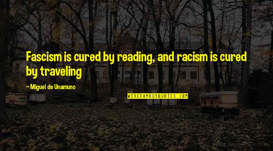 Miguel Quotes By Miguel De Unamuno: Fascism is cured by reading, and racism is
