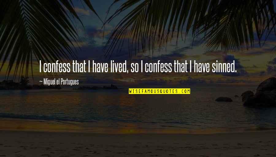 Miguel Quotes By Miguel El Portugues: I confess that I have lived, so I