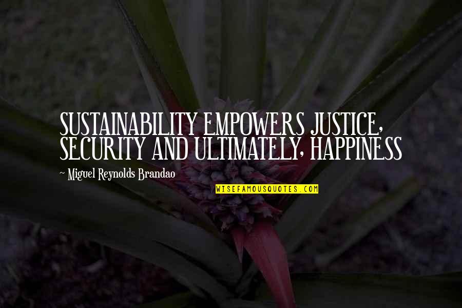 Miguel Quotes By Miguel Reynolds Brandao: SUSTAINABILITY EMPOWERS JUSTICE, SECURITY AND ULTIMATELY, HAPPINESS
