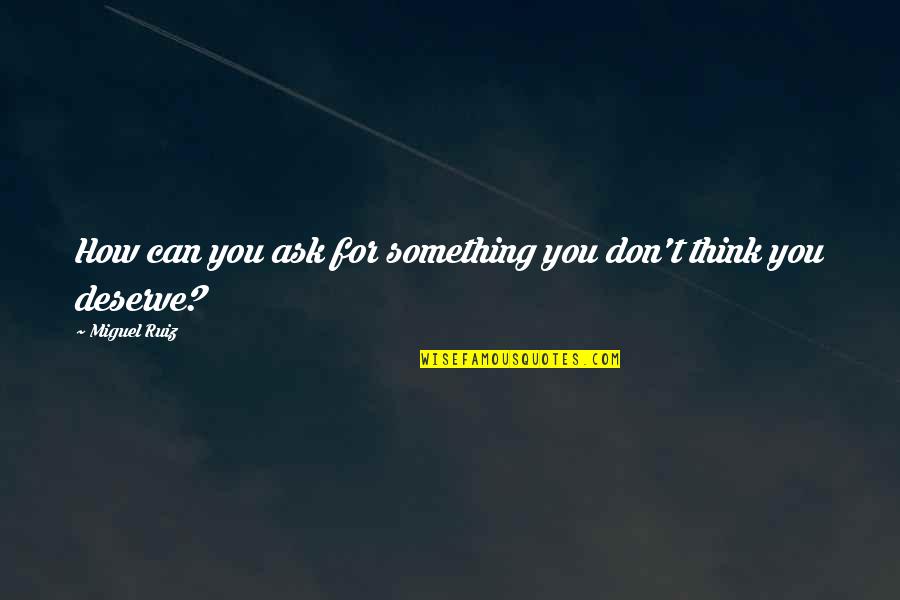 Miguel Quotes By Miguel Ruiz: How can you ask for something you don't
