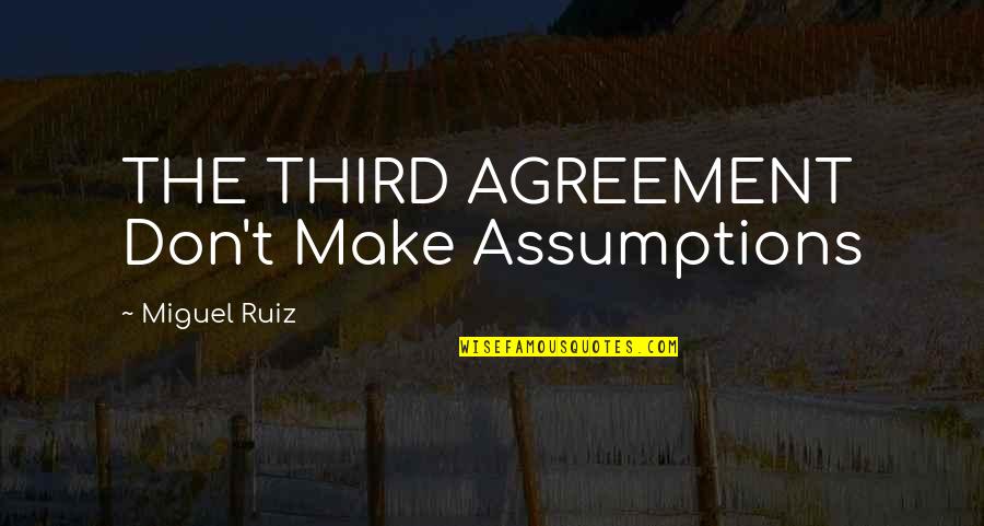 Miguel Quotes By Miguel Ruiz: THE THIRD AGREEMENT Don't Make Assumptions