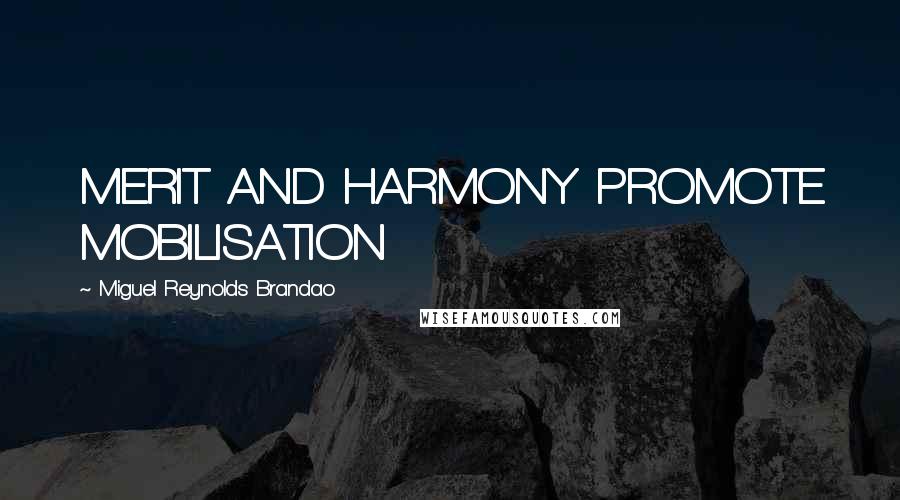 Miguel Reynolds Brandao quotes: MERIT AND HARMONY PROMOTE MOBILISATION