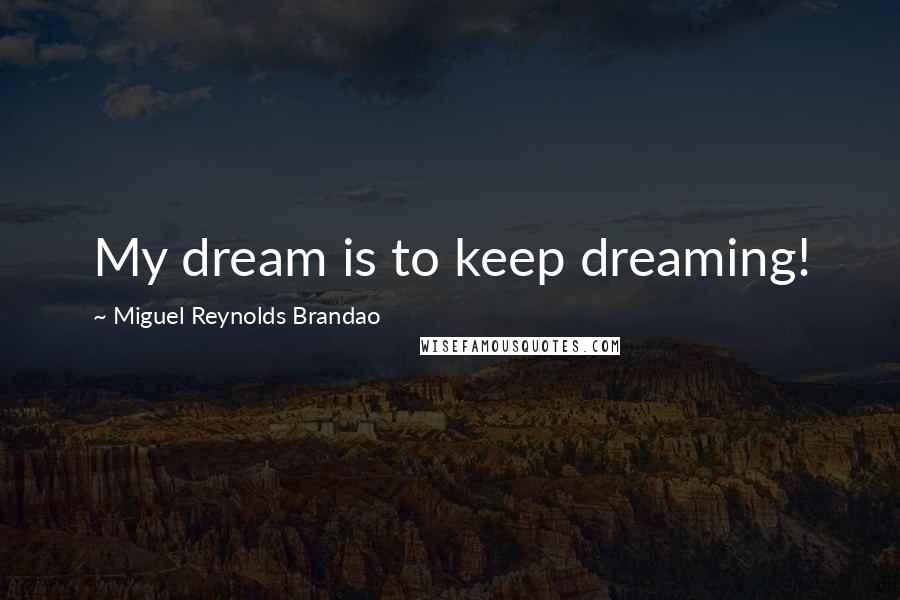 Miguel Reynolds Brandao quotes: My dream is to keep dreaming!