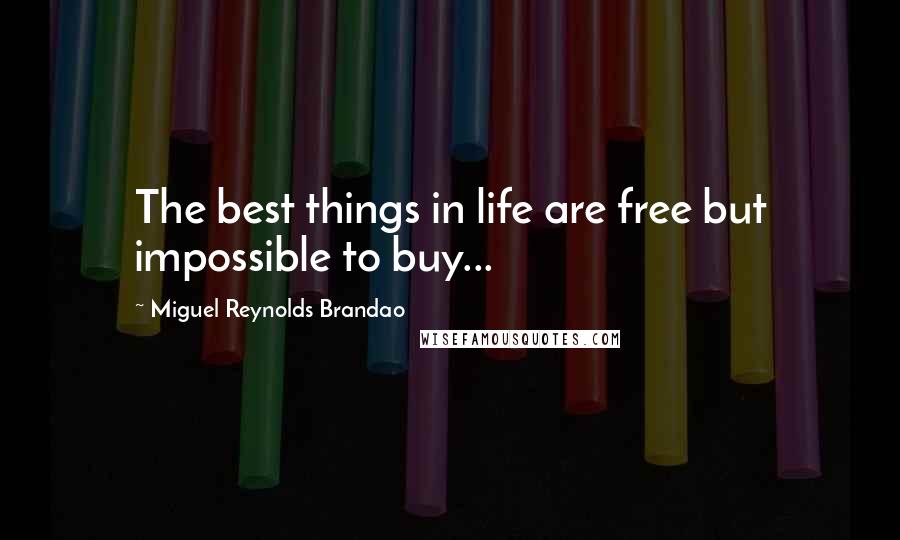 Miguel Reynolds Brandao quotes: The best things in life are free but impossible to buy...