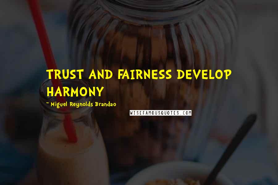 Miguel Reynolds Brandao quotes: TRUST AND FAIRNESS DEVELOP HARMONY