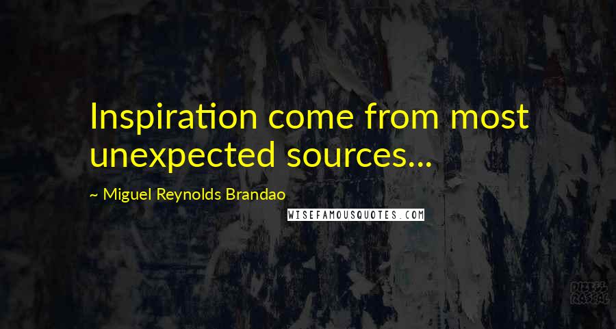 Miguel Reynolds Brandao quotes: Inspiration come from most unexpected sources...
