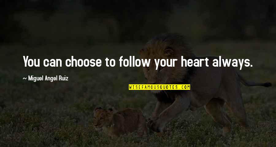Miguel Ruiz Four Quotes By Miguel Angel Ruiz: You can choose to follow your heart always.