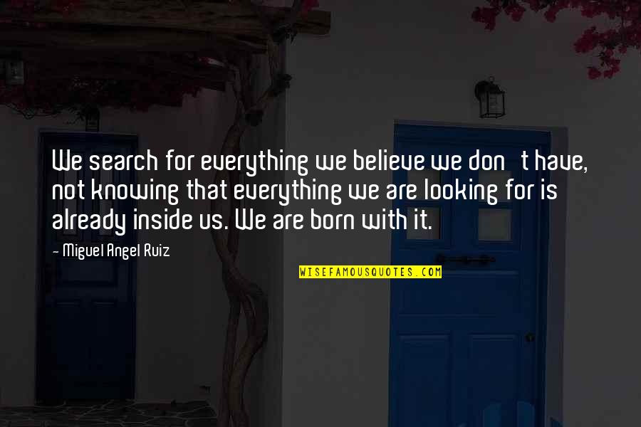 Miguel Ruiz Quotes By Miguel Angel Ruiz: We search for everything we believe we don't Miguel Ruiz Quotes By Miguel Angel Ruiz: We search for everything we believe we don't