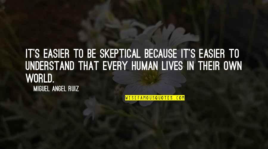 Miguel Ruiz Quotes By Miguel Angel Ruiz: It's easier to be skeptical because it's easier Miguel Ruiz Quotes By Miguel Angel Ruiz: It's easier to be skeptical because it's easier