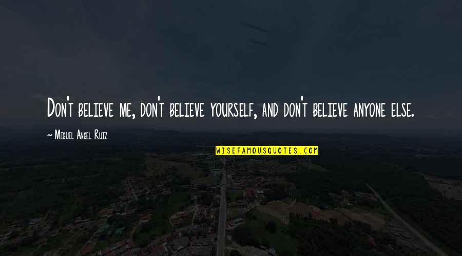 Miguel Ruiz Quotes By Miguel Angel Ruiz: Don't believe me, don't believe yourself, and don't Miguel Ruiz Quotes By Miguel Angel Ruiz: Don't believe me, don't believe yourself, and don't