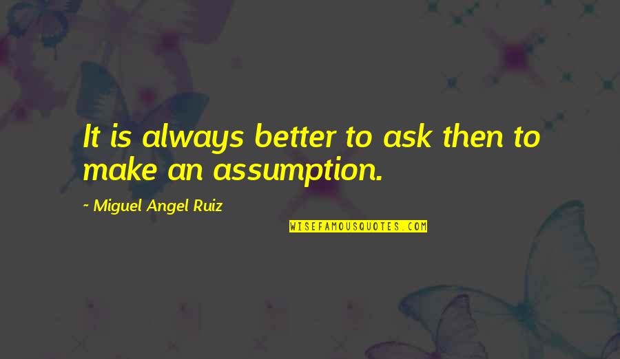 Miguel Ruiz Quotes By Miguel Angel Ruiz: It is always better to ask then to Miguel Ruiz Quotes By Miguel Angel Ruiz: It is always better to ask then to