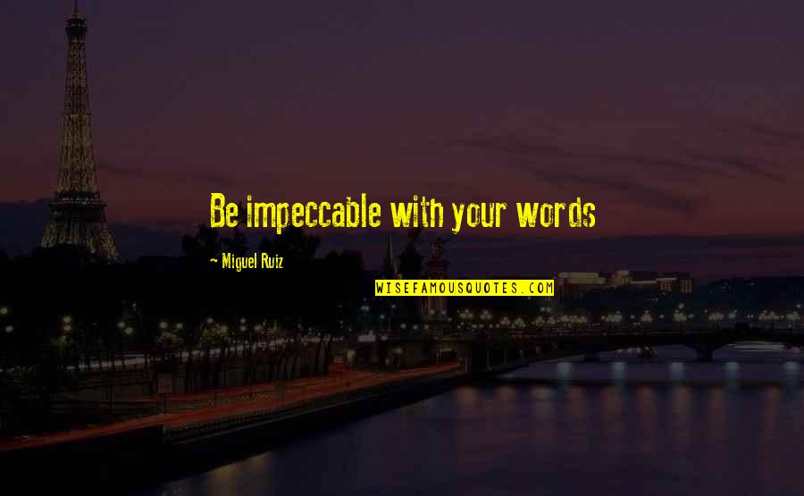 Miguel Ruiz Quotes By Miguel Ruiz: Be impeccable with your words Miguel Ruiz Quotes By Miguel Ruiz: Be impeccable with your words
