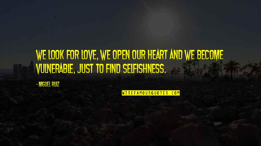 Miguel Ruiz Quotes By Miguel Ruiz: We look for love, we open our heart Miguel Ruiz Quotes By Miguel Ruiz: We look for love, we open our heart