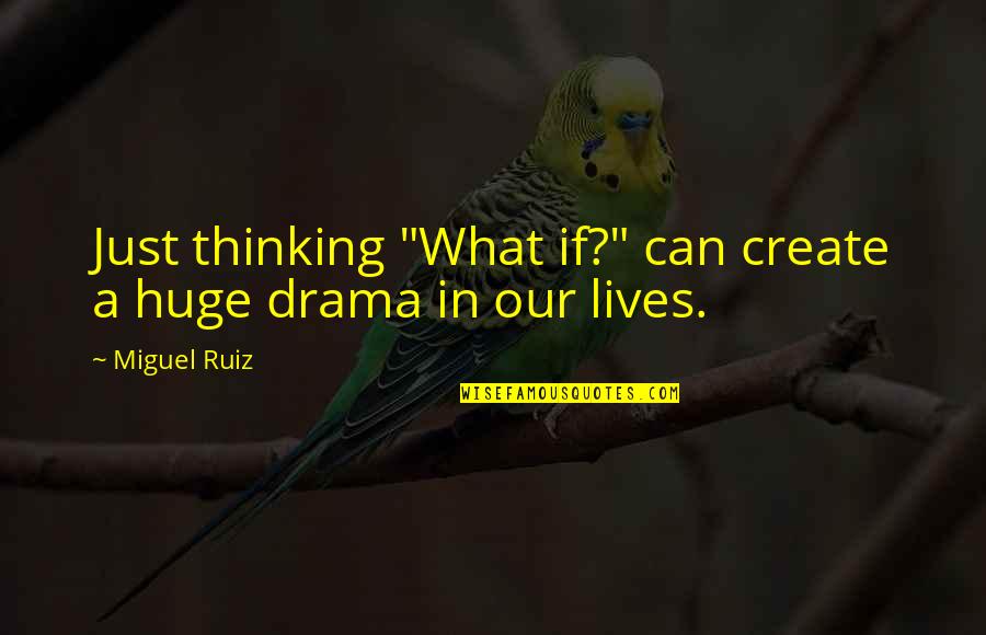 Miguel Ruiz Quotes By Miguel Ruiz: Just thinking "What if?" can create a huge