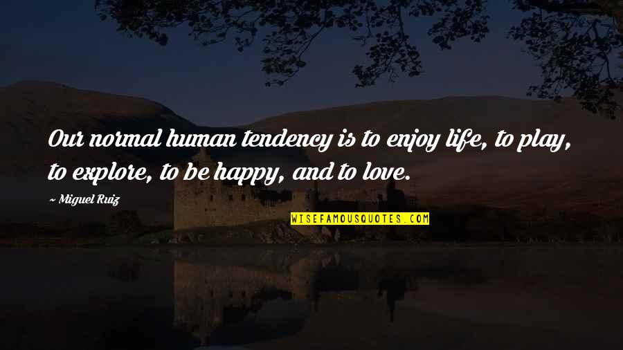Miguel Ruiz Quotes By Miguel Ruiz: Our normal human tendency is to enjoy life, Miguel Ruiz Quotes By Miguel Ruiz: Our normal human tendency is to enjoy life,