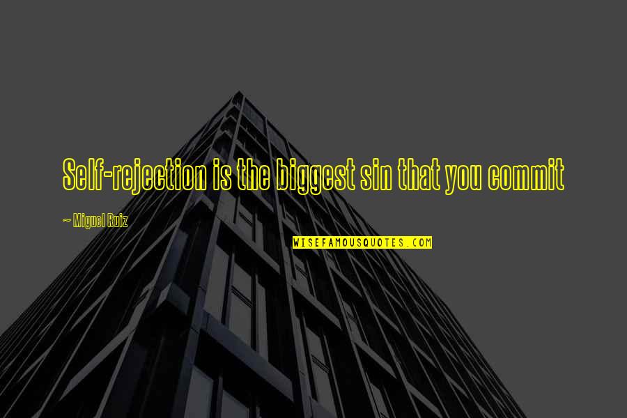 Miguel Ruiz Quotes By Miguel Ruiz: Self-rejection is the biggest sin that you commit Miguel Ruiz Quotes By Miguel Ruiz: Self-rejection is the biggest sin that you commit