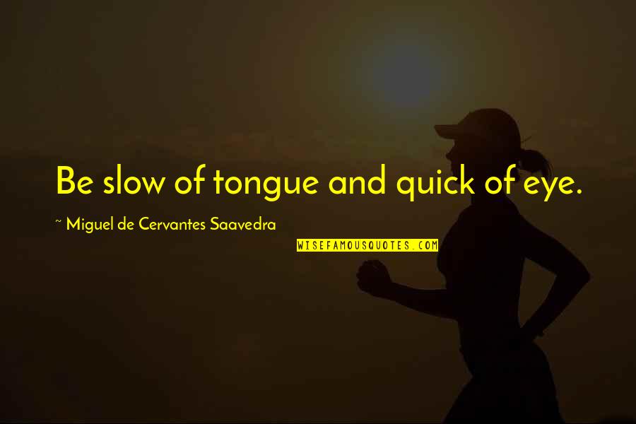Miguel Saavedra Quotes By Miguel De Cervantes Saavedra: Be slow of tongue and quick of eye. Miguel Saavedra Quotes By Miguel De Cervantes Saavedra: Be slow of tongue and quick of eye.