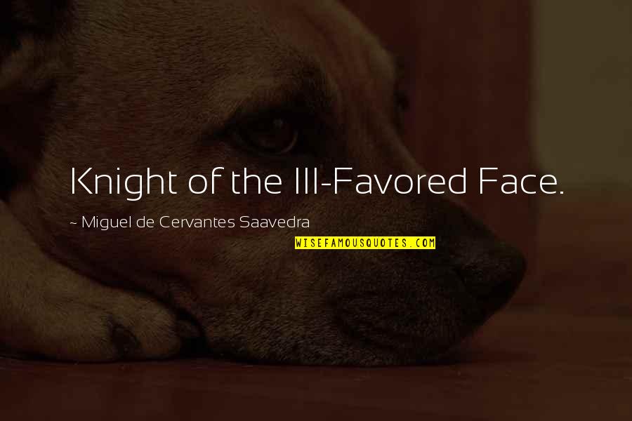Miguel Saavedra Quotes By Miguel De Cervantes Saavedra: Knight of the Ill-Favored Face. Miguel Saavedra Quotes By Miguel De Cervantes Saavedra: Knight of the Ill-Favored Face.