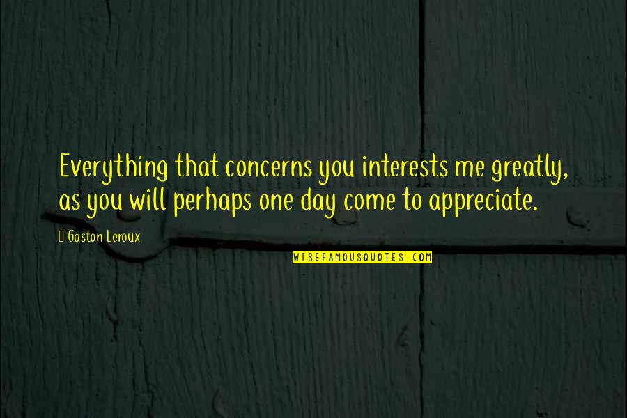 Miguel Simple Things Quotes By Gaston Leroux: Everything that concerns you interests me greatly, as