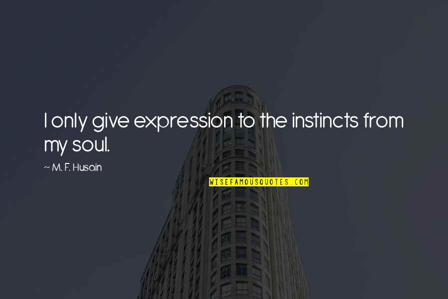 Miguel Song Quotes By M. F. Husain: I only give expression to the instincts from Miguel Song Quotes By M. F. Husain: I only give expression to the instincts from