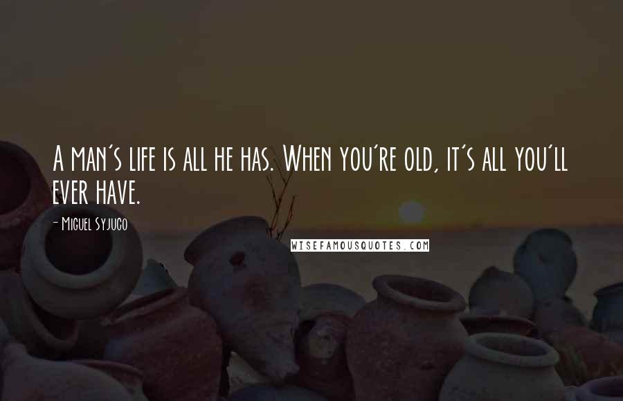 Miguel Syjuco quotes: A man's life is all he has. When you're old, it's all you'll ever have.