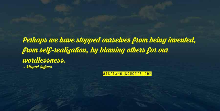 Miguel Syjuco Quotes By Miguel Syjuco: Perhaps we have stopped ourselves from being invented,