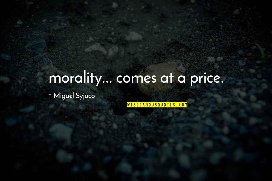 Miguel Syjuco Quotes By Miguel Syjuco: morality... comes at a price.