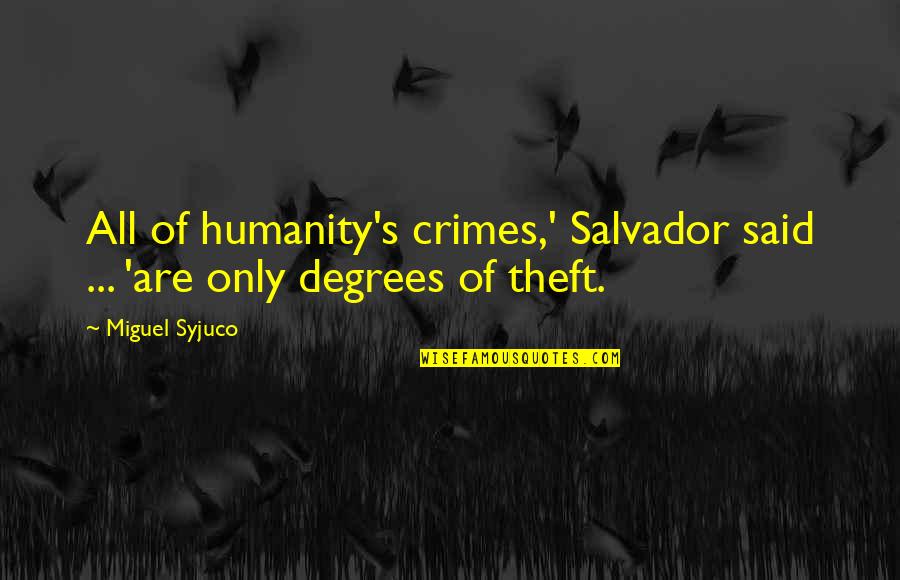 Miguel Syjuco Quotes By Miguel Syjuco: All of humanity's crimes,' Salvador said ... 'are