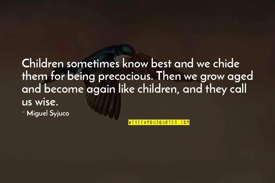 Miguel Syjuco Quotes By Miguel Syjuco: Children sometimes know best and we chide them