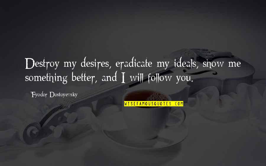 Miguel Tekken Quotes By Fyodor Dostoyevsky: Destroy my desires, eradicate my ideals, show me
