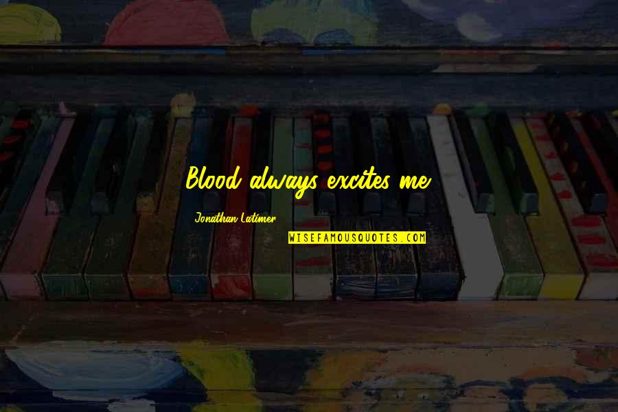 Miguela De Chavez Quotes By Jonathan Latimer: Blood always excites me. Miguela De Chavez Quotes By Jonathan Latimer: Blood always excites me.