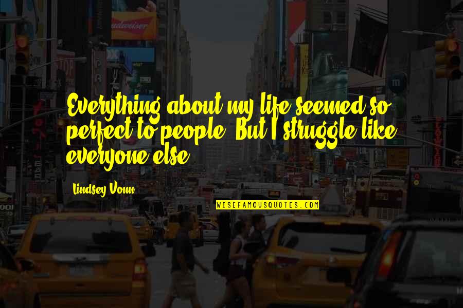 Miguela De Chavez Quotes By Lindsey Vonn: Everything about my life seemed so perfect to Miguela De Chavez Quotes By Lindsey Vonn: Everything about my life seemed so perfect to