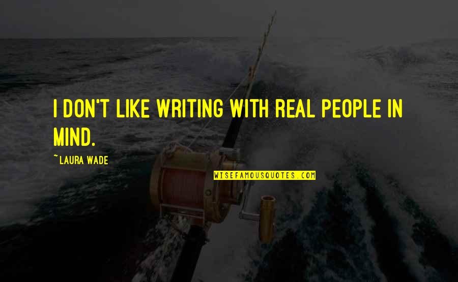 Migueles Quotes By Laura Wade: I don't like writing with real people in Migueles Quotes By Laura Wade: I don't like writing with real people in