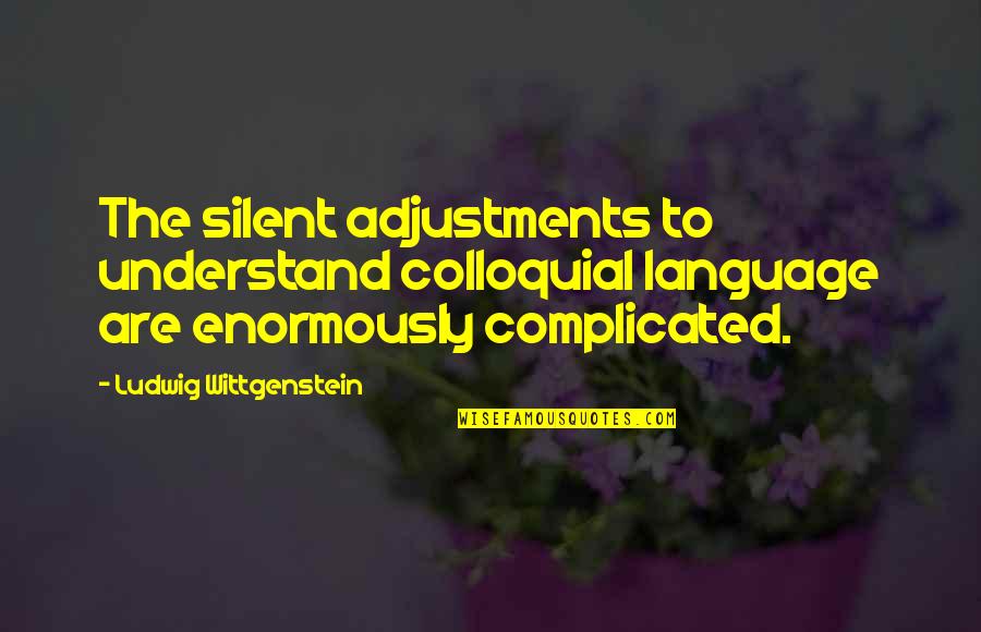 Migueles Quotes By Ludwig Wittgenstein: The silent adjustments to understand colloquial language are Migueles Quotes By Ludwig Wittgenstein: The silent adjustments to understand colloquial language are